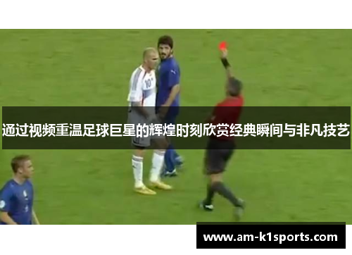 通过视频重温足球巨星的辉煌时刻欣赏经典瞬间与非凡技艺