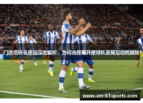 门迭塔转会原因深度解析:为何选择离开原球队及背后动机揭秘 门迭塔转会原因深度解析:为何选择离开原球队及背后动机揭秘
