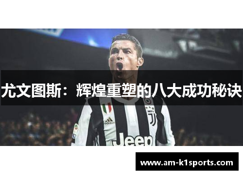 尤文图斯:辉煌重塑的八大成功秘诀 尤文图斯:辉煌重塑的八大成功秘诀