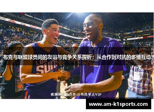 布克与联盟球员间的友谊与竞争关系探析：从合作到对抗的多维互动