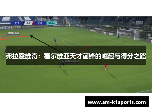 弗拉霍维奇:塞尔维亚天才前锋的崛起与得分之路 弗拉霍维奇:塞尔维亚天才前锋的崛起与得分之路