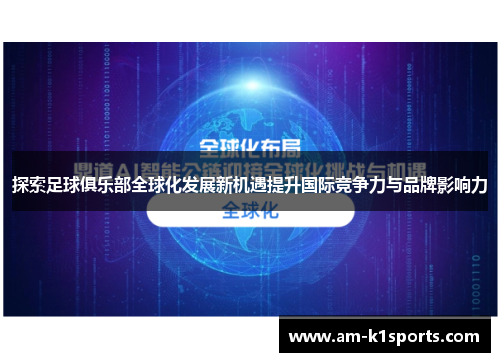 探索足球俱乐部全球化发展新机遇提升国际竞争力与品牌影响力 探索足球俱乐部全球化发展新机遇提升国际竞争力与品牌影响力