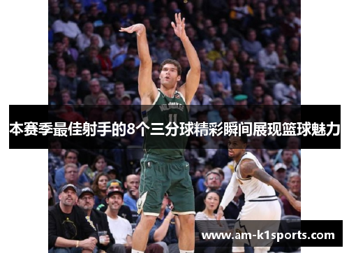 本赛季最佳射手的8个三分球精彩瞬间展现篮球魅力 本赛季最佳射手的8个三分球精彩瞬间展现篮球魅力
