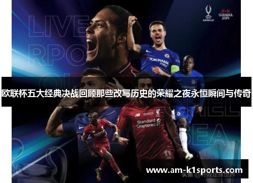欧联杯五大经典决战回顾那些改写历史的荣耀之夜永恒瞬间与传奇 欧联杯五大经典决战回顾那些改写历史的荣耀之夜永恒瞬间与传奇
