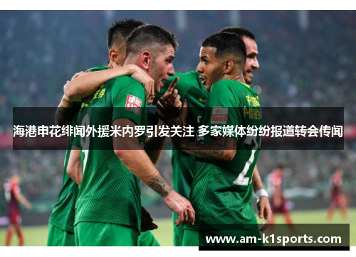 海港申花绯闻外援米内罗引发关注 多家媒体纷纷报道转会传闻 海港申花绯闻外援米内罗引发关注 多家媒体纷纷报道转会传闻