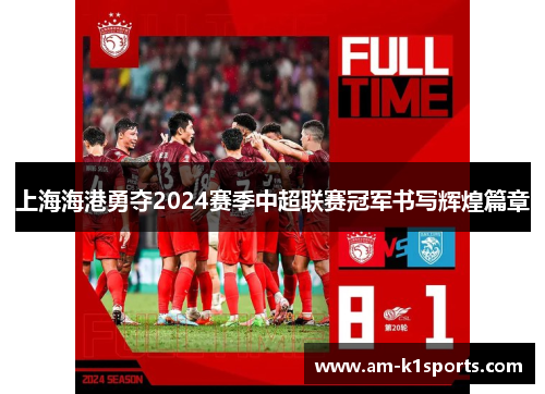 上海海港勇夺2024赛季中超联赛冠军书写辉煌篇章 上海海港勇夺2024赛季中超联赛冠军书写辉煌篇章