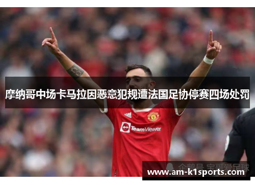 摩纳哥中场卡马拉因恶意犯规遭法国足协停赛四场处罚